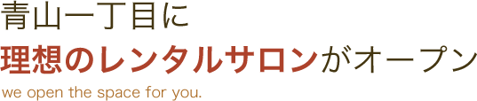 青山一丁目に理想のレンタルサロンがオープン。